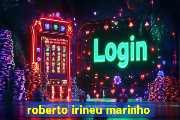roberto irineu marinho