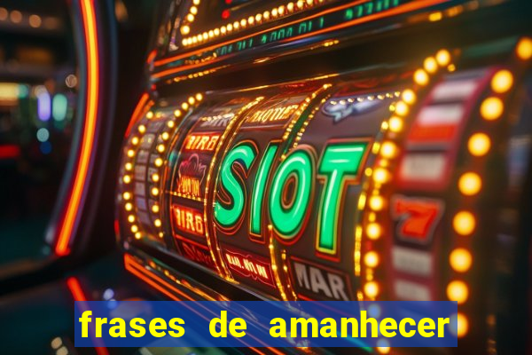 frases de amanhecer com deus