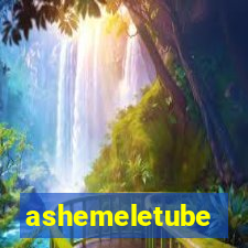ashemeletube
