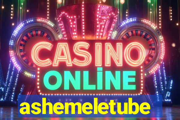 ashemeletube