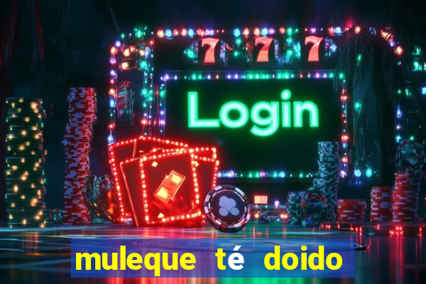 muleque té doido 4 assistir online grátis