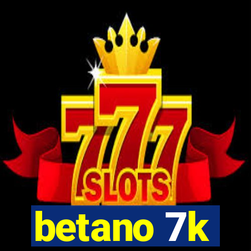 betano 7k