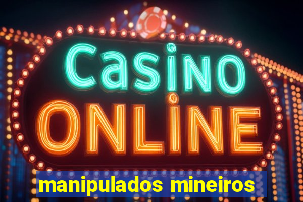 manipulados mineiros