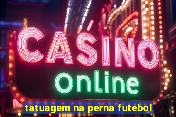tatuagem na perna futebol
