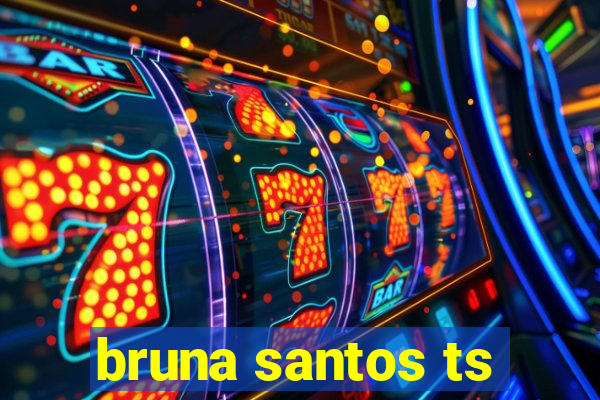 bruna santos ts