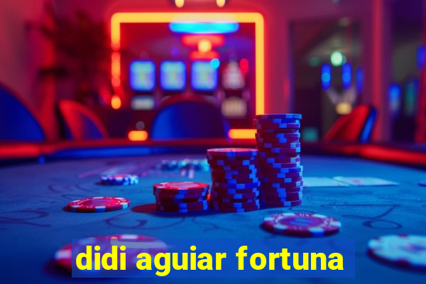 didi aguiar fortuna