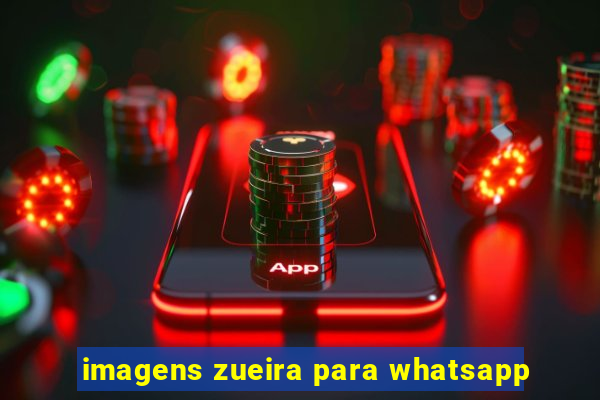 imagens zueira para whatsapp