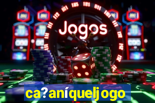 ca?aníqueljogo