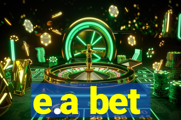 e.a bet