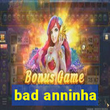 bad anninha