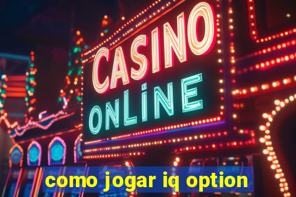 como jogar iq option