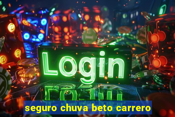seguro chuva beto carrero