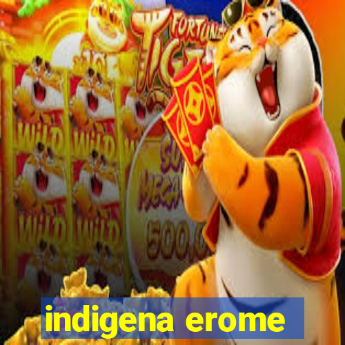 indigena erome