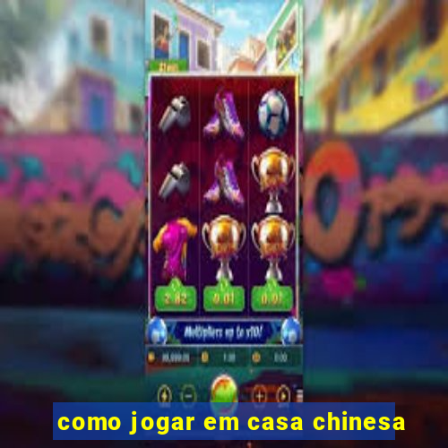 como jogar em casa chinesa