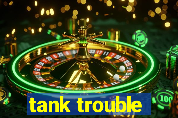 tank trouble