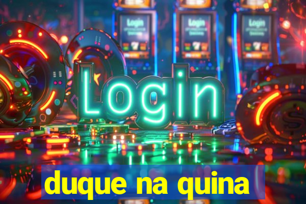 duque na quina