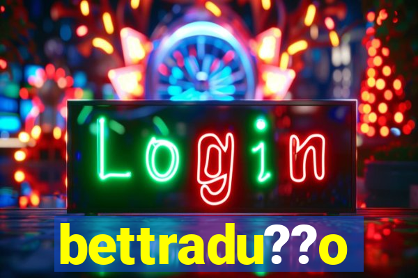 bettradu??o