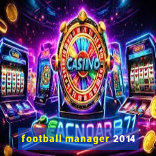 football manager 2014
