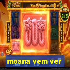 moana vem ver
