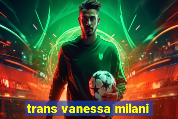 trans vanessa milani