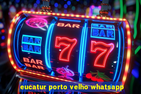 eucatur porto velho whatsapp