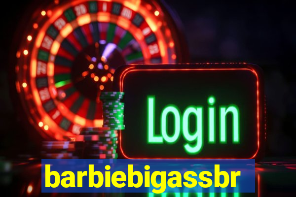 barbiebigassbr