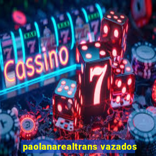 paolanarealtrans vazados