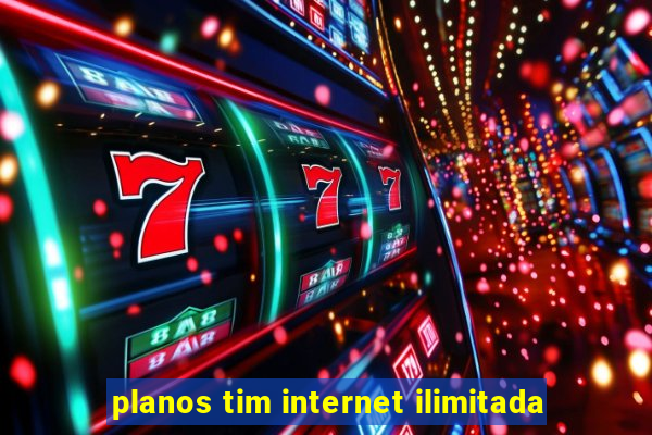 planos tim internet ilimitada