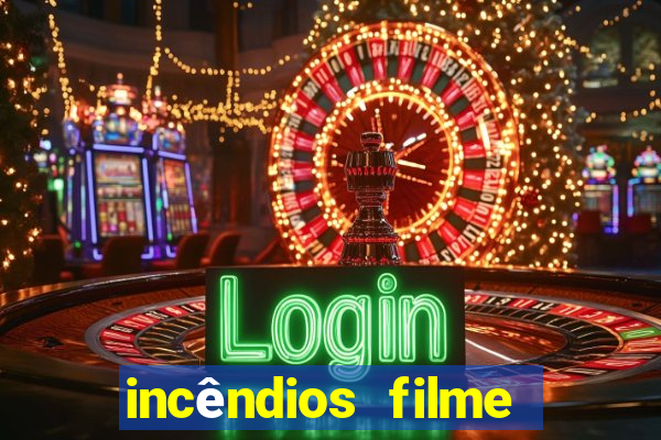 incêndios filme completo youtube incêndios filme completo dublado