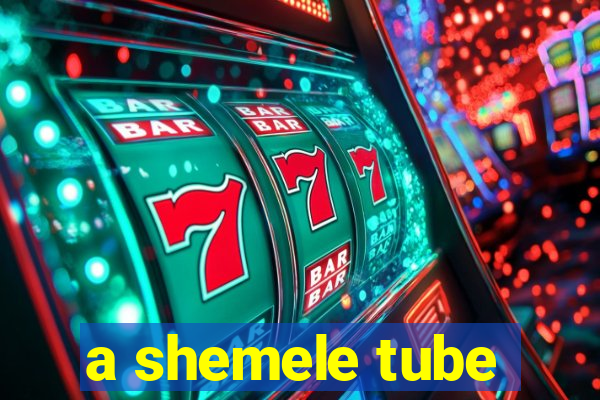 a shemele tube
