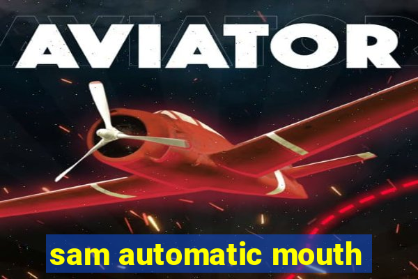 sam automatic mouth