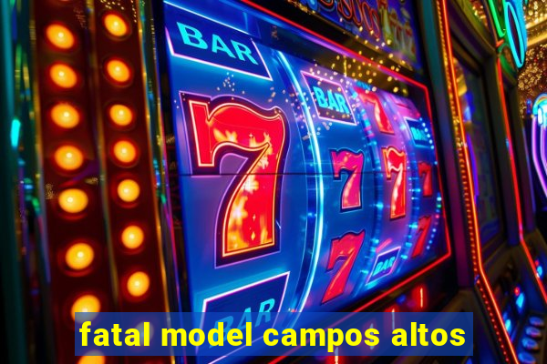 fatal model campos altos