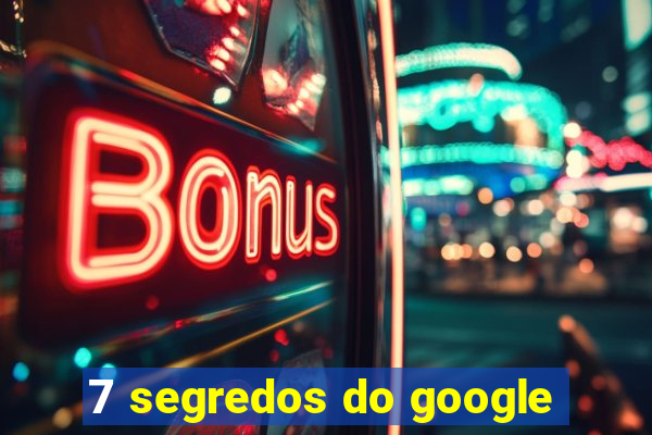 7 segredos do google