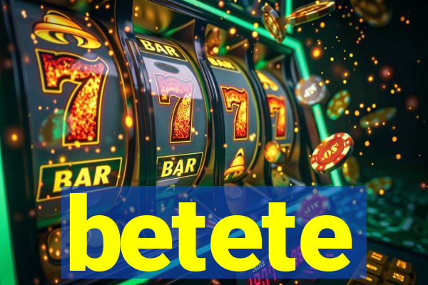 betete