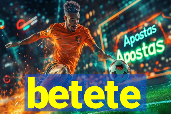 betete