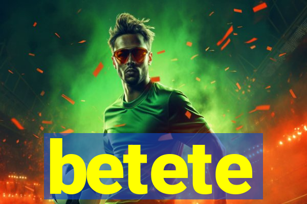 betete
