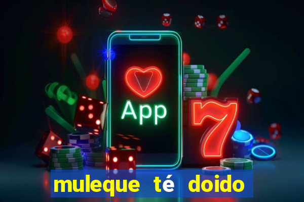 muleque té doido 4 filme completo dublado