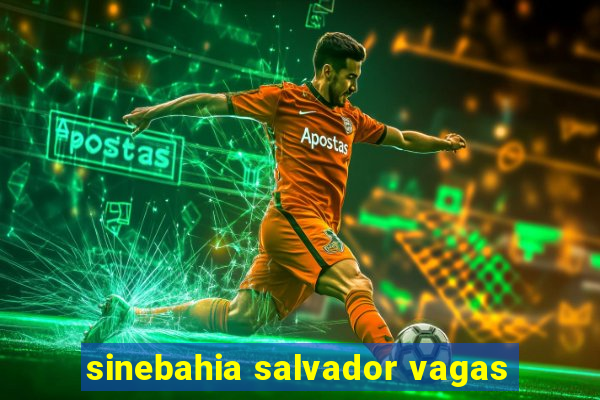 sinebahia salvador vagas