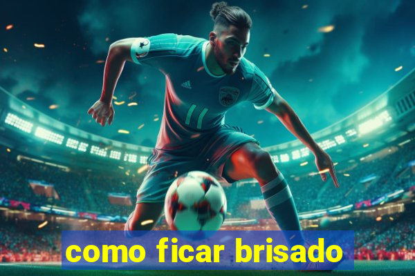 como ficar brisado