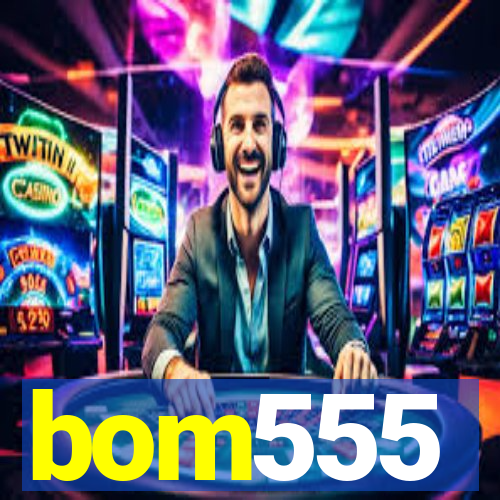 bom555