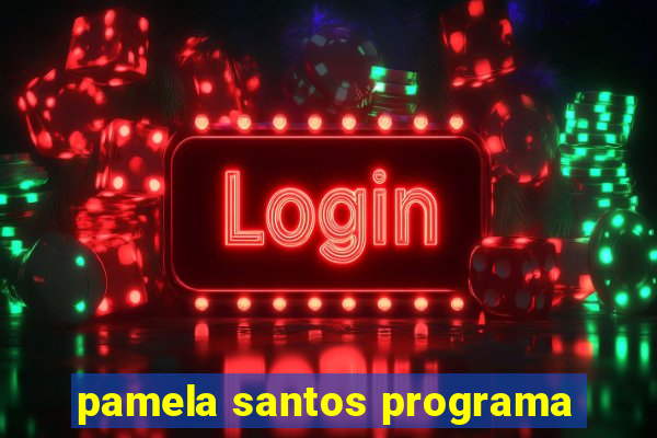 pamela santos programa