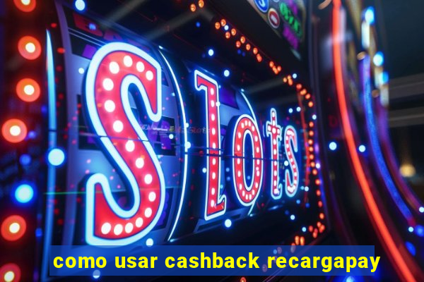como usar cashback recargapay