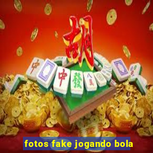fotos fake jogando bola