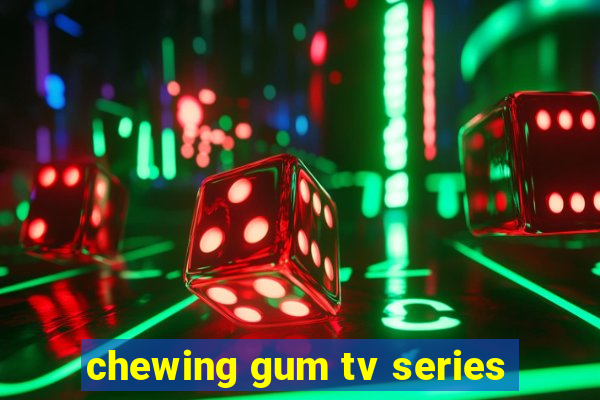chewing gum tv series