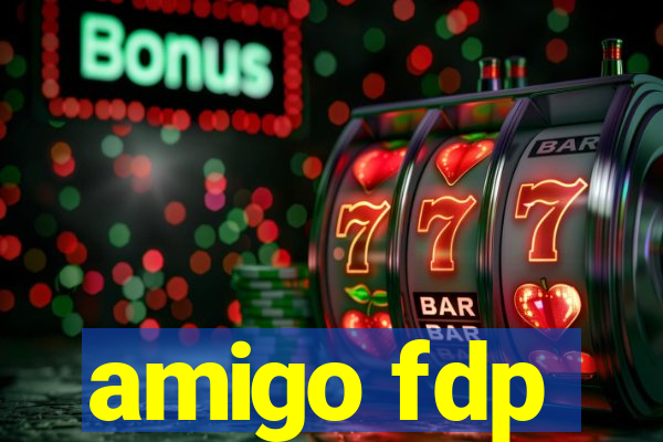 amigo fdp