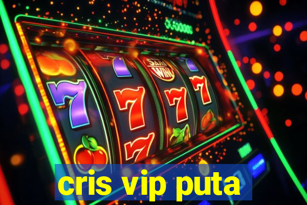 cris vip puta