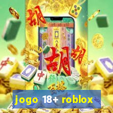 jogo 18+ roblox