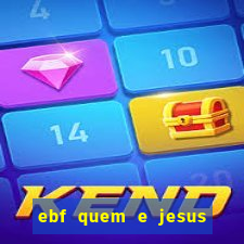 ebf quem e jesus ebf jesus meu super heroi