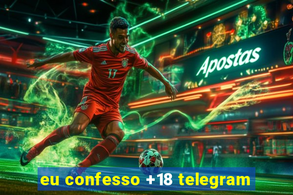 eu confesso +18 telegram