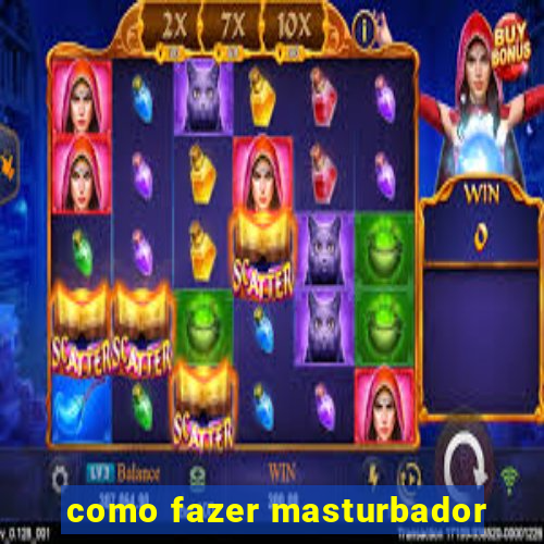 como fazer masturbador